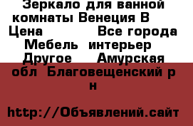 Зеркало для ванной комнаты Венеция В120 › Цена ­ 4 900 - Все города Мебель, интерьер » Другое   . Амурская обл.,Благовещенский р-н